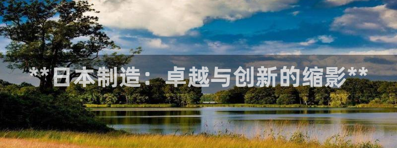 彩神v网赌软件下载：**日本制造：卓越与创新的缩影**