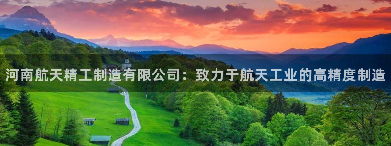 彩神8官网合法吗：河南航天精工制造有限公司：致力于航天工业的高精度制造