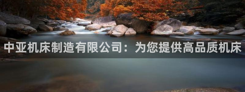 彩神新微聊：中亚机床制造有限公司：为您提供高品质机床