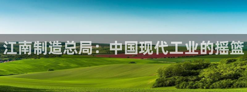 新版彩神v8登录：江南制造总局：中国现代工业的摇篮