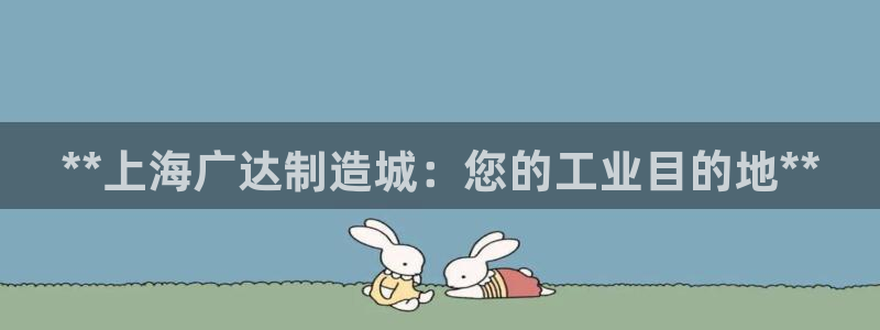 下载彩神乐发V：**上海广达制造城：您的工业目的地**