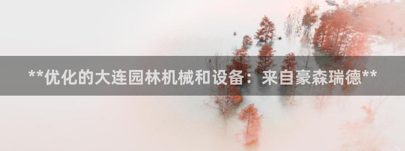 彩神v8手机客户端：**优化的大连园林机械和设备：来自豪森瑞德**