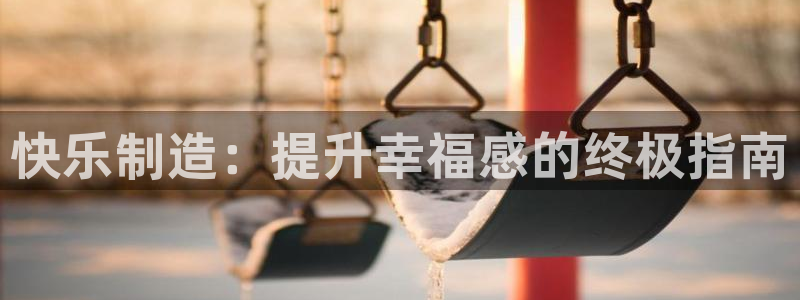 彩神v8手机客户端在哪：快乐制造：提升幸福感的终极指南