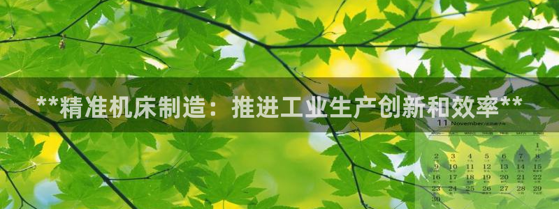 彩神VI首页：**精准机床制造：推进工业生产创新和效率**