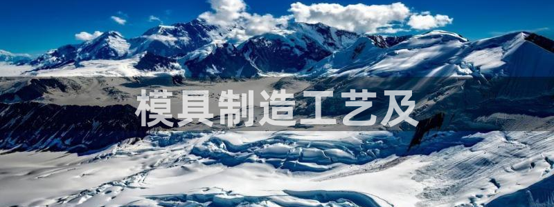 彩神争霸老平台：模具制造工艺及