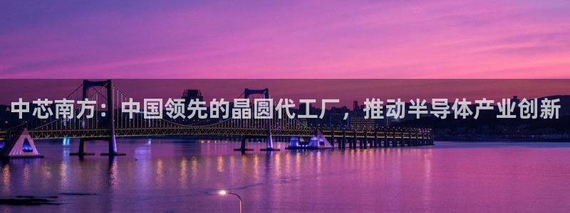 彩神怎么样可以提现：中芯南方：中国领先的晶圆代工厂，推动半导体产业创新
