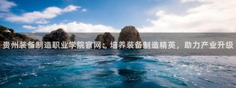 彩神Vii购彩-购彩大厅：贵州装备制造职业学院官网：培养装备制造精英，助力产业升级
