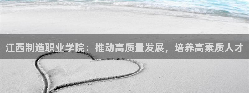 彩神v8是真的挣钱吗安全吗：江西制造职业学院：推动高质量发展，培养高素质人才