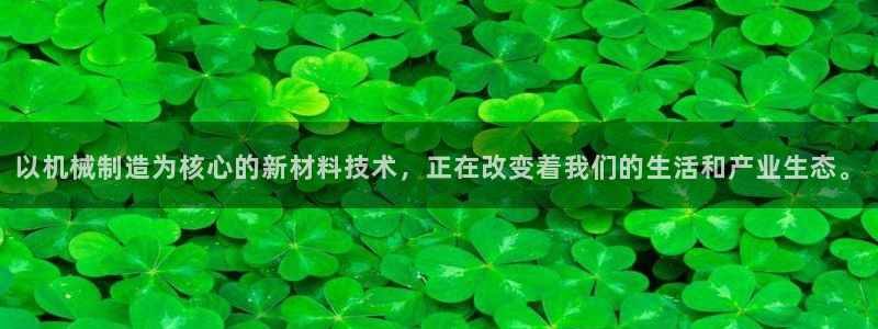 彩神赢钱了吗：以机械制造为核心的新材料技术，正在改变着我们的