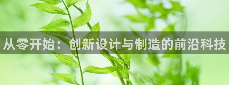 彩神viii官网：从零开始：创新设计与制造的前沿科技