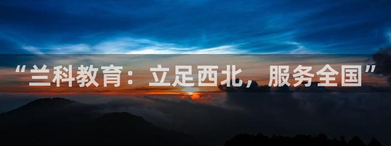 彩神官方邀请码是多少：“兰科教育：立足西北，服务全国”